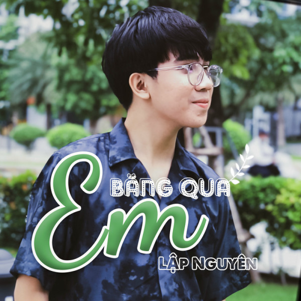 Em Băng Qua - Lập Nguyên | Bài Hát, Lyrics