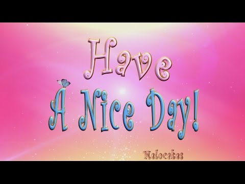 📀 Have A NICE DAY!🎶💗🌤Most beautiful wish of a GOOD DAY